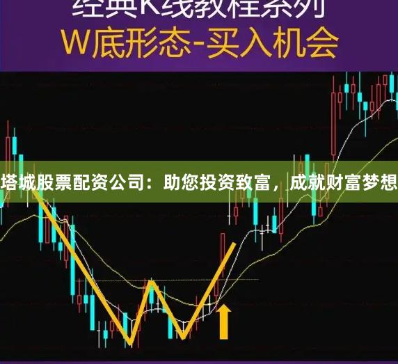塔城股票配资公司：助您投资致富，成就财富梦想