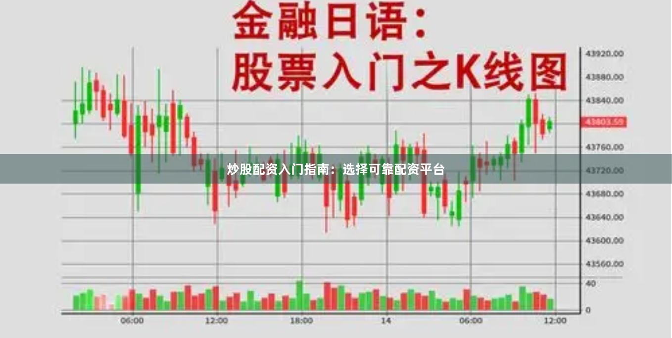 炒股配资入门指南：选择可靠配资平台