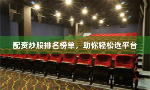 配资炒股排名榜单,助你轻松选平台