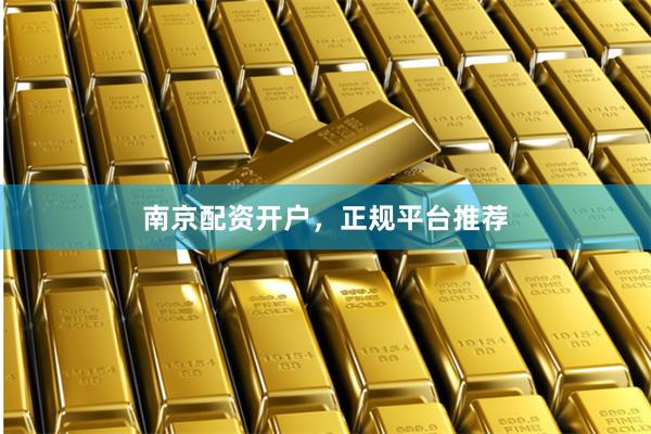 南京配资开户,正规平台推荐
