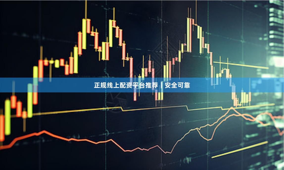 正规线上配资平台推荐|安全可靠