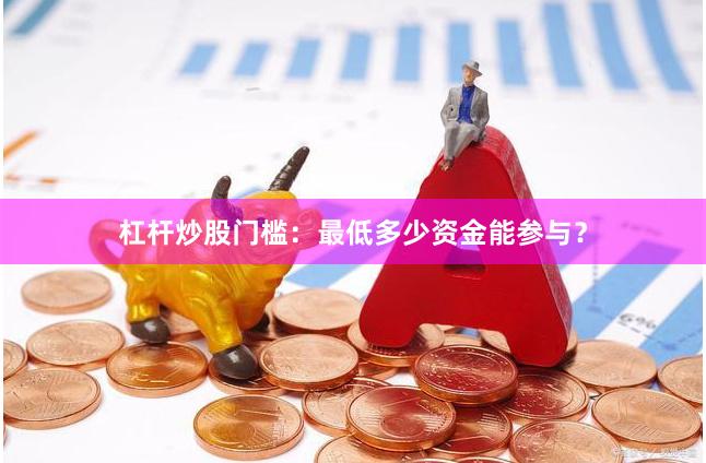 杠杆炒股门槛：最低多少资金能参与？