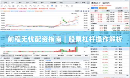 前程无忧配资指南｜股票杠杆操作解析