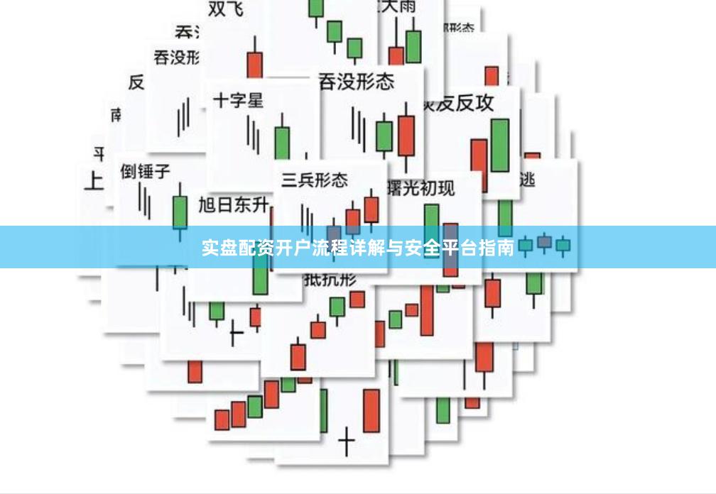 实盘配资开户流程详解与安全平台指南
